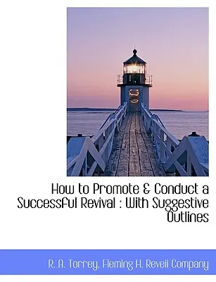 Cómo Promover y Conducir un Avivamiento Exitoso: Con Bosquejos Sugerentes - How to Promote & Conduct a Successful Revival: With Suggestive Outlines