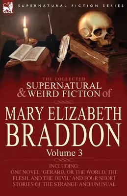 La colección de novelas sobrenaturales y extrañas de Mary Elizabeth Braddon: Volume 3-Including One Novel 'Gerard, or the World, the Flesh, and the Devil' ('Gerard, o el mundo, la carne y el diablo') - The Collected Supernatural and Weird Fiction of Mary Elizabeth Braddon: Volume 3-Including One Novel 'Gerard, or the World, the Flesh, and the Devil'