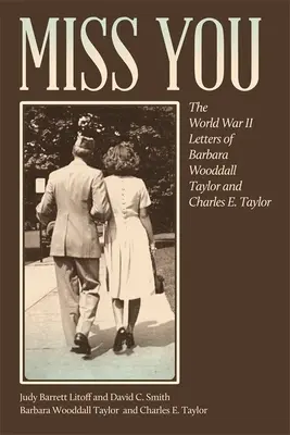 Miss You: Las cartas de Barbara Wooddall Taylor y Charles E. Taylor durante la Segunda Guerra Mundial - Miss You: The World War II Letters of Barbara Wooddall Taylor and Charles E. Taylor