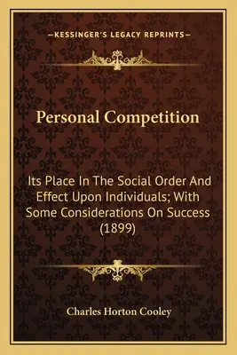 La competencia personal: Su lugar en el orden social y su efecto sobre los individuos; con algunas consideraciones sobre el éxito (1899) - Personal Competition: Its Place In The Social Order And Effect Upon Individuals; With Some Considerations On Success (1899)