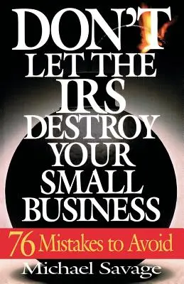 No deje que Hacienda destruya su pequeña empresa: Setenta y seis errores a evitar - Don't Let the IRS Destroy Your Small Business: Seventy-Six Mistakes to Avoid