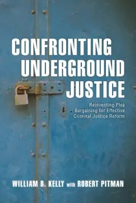 Enfrentarse a la justicia clandestina: Reinventar la negociación de los cargos y la condena para una reforma eficaz de la justicia penal - Confronting Underground Justice: Reinventing Plea Bargaining for Effective Criminal Justice Reform