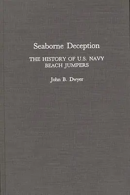 Engaño marítimo: La historia de los saltadores de playa de la Marina estadounidense - Seaborne Deception: The History of U.S. Navy Beach Jumpers