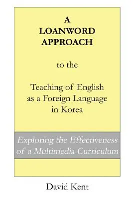 A Loanword Approach to the Teaching of English as a Foreign Language in Korea: Exploración de la eficacia de un plan de estudios multimedia - A Loanword Approach to the Teaching of English as a Foreign Language in Korea: Exploring the Effectiveness of a Multimedia Curriculum