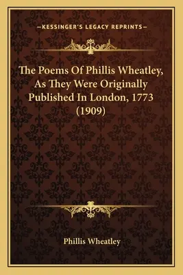 Los poemas de Phillis Wheatley, tal y como se publicaron originalmente en Londres, 1773 (1909) - The Poems Of Phillis Wheatley, As They Were Originally Published In London, 1773 (1909)