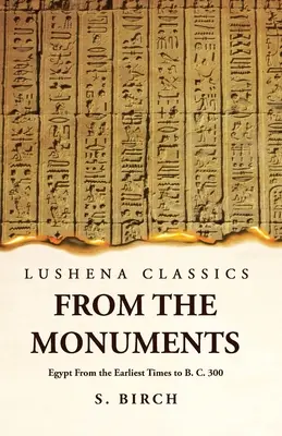 Historia antigua de los monumentos de Egipto desde los primeros tiempos hasta el año 300 a. C. - Ancient History From the Monuments Egypt From the Earliest Times to B. C. 300