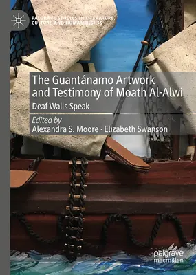Las obras de arte de Guantánamo y el testimonio de Moath Al-Alwi: Los muros sordos hablan - The Guantnamo Artwork and Testimony of Moath Al-Alwi: Deaf Walls Speak