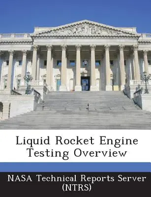 Liquid Rocket Engine Testing Overview (Servidor de Informes Técnicos de la Nasa (Ntrs)) - Liquid Rocket Engine Testing Overview (Nasa Technical Reports Server (Ntrs))