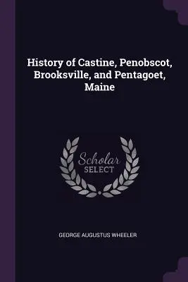 Historia de Castine, Penobscot, Brooksville y Pentagoet, Maine - History of Castine, Penobscot, Brooksville, and Pentagoet, Maine