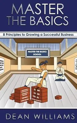 Dominar los fundamentos: 8 principios clave para hacer crecer un negocio con éxito - Master the Basics: 8 Key Principles to Growing a Successful Business