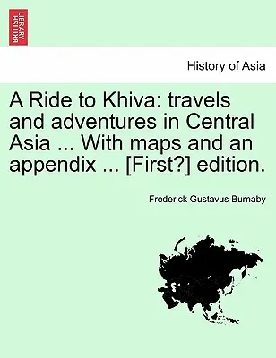 A Ride to Khiva: Viajes y aventuras por Asia Central ... con mapas y un apéndice ... [¿Primera?] Edición. - A Ride to Khiva: Travels and Adventures in Central Asia ... with Maps and an Appendix ... [First?] Edition.