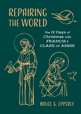 Reparar el mundo: Los 12 días de Navidad con Francisco y Clara de Asís - Repairing the World: The 12 Days of Christmas with Francis and Clare of Assisi