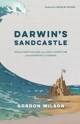 El castillo de arena de Darwin: El fracaso de la evolución a la luz de las Escrituras y de las pruebas científicas - Darwin's Sandcastle: Evolution's Failure in the Light of Scripture and the Scientific Evidence