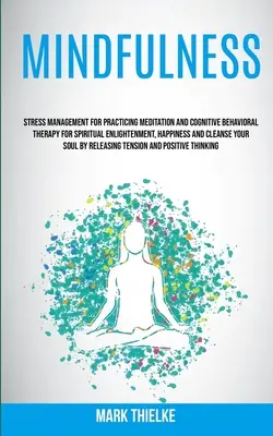 Mindfulness: Gestión del estrés para practicar la meditación y la terapia cognitivo-conductual para la iluminación espiritual, la felicidad y el bienestar. - Mindfulness: Stress Management for Practicing Meditation and Cognitive Behavioral Therapy for Spiritual Enlightenment, Happiness an