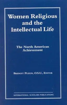 Religiosas y vida intelectual: The North American Achievement (Catholic Scholars Press) - Women Religious and the Intellectual Life: The North American Achievement (Catholic Scholars Press)