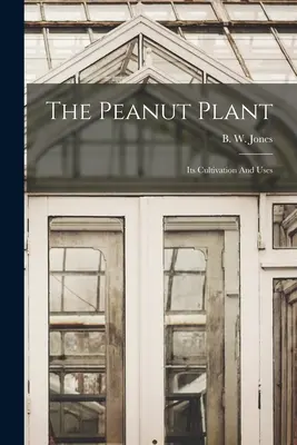 La planta del cacahuete: Su cultivo y usos - The Peanut Plant: Its Cultivation And Uses