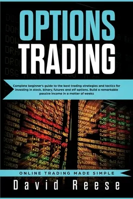 Opciones: Guía completa para principiantes sobre las mejores estrategias y tácticas de trading para invertir en acciones, binarias, futuros y ETF O - Options Trading: Complete Beginner's Guide to the Best Trading Strategies and Tactics for Investing in Stock, Binary, Futures and ETF O