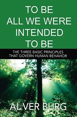 Ser todo lo que estamos destinados a ser - Los tres principios básicos que rigen todo nuestro comportamiento - To Be All We Were Intended to Be - The Three Basic Principles That Govern All of Our Behavior