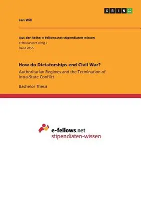 ¿Cómo acaban las dictaduras con la guerra civil? Los regímenes autoritarios y la finalización de los conflictos intraestatales - How do Dictatorships end Civil War?: Authoritarian Regimes and the Termination of Intra-State Conflict