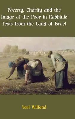 Pobreza, caridad y la imagen de los pobres en los textos rabínicos de la Tierra de Israel - Poverty, Charity and the Image of the Poor in Rabbinic Texts from the Land of Israel