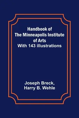 Manual del Instituto de Arte de Minneapolis; con 143 ilustraciones - Handbook of the Minneapolis Institute of Arts; With 143 Illustrations