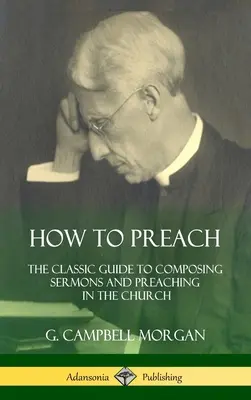 Cómo predicar: La guía clásica para componer sermones y predicar en la iglesia (Tapa dura) - How to Preach: The Classic Guide to Composing Sermons and Preaching in the Church (Hardcover)