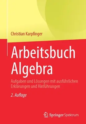 Arbeitsbuch Algebra: Aufgaben Und Lsungen Mit Ausfhrlichen Erklrungen und Hinfhrungen - Arbeitsbuch Algebra: Aufgaben Und Lsungen Mit Ausfhrlichen Erklrungen Und Hinfhrungen