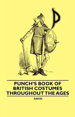 Punch's Book of British Costumes throughout the Ages (Libro de Punch sobre trajes británicos de todas las épocas) - Punch's Book of British Costumes throughout the Ages