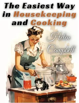 El camino más fácil en las tareas domésticas y la cocina: Adaptado al uso doméstico o al estudio en clase - The Easiest Way in Housekeeping and Cooking: Adapted to Home Use or Study in Classes