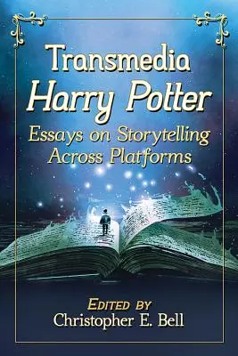 Harry Potter transmedia: Ensayos sobre la narración a través de plataformas - Transmedia Harry Potter: Essays on Storytelling Across Platforms