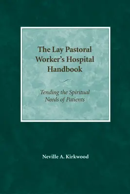 Manual hospitalario del agente de pastoral laico: Atendiendo las necesidades espirituales de los pacientes - The Lay Pastoral Worker's Hospital Handbook: Tending the Spiritual Needs of Patients
