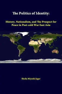 La política de la identidad: Historia, nacionalismo y perspectivas de paz en Asia Oriental tras la guerra fría - The Politics Of Identity: History, Nationalism, And The Prospect For Peace In Post-cold War East Asia