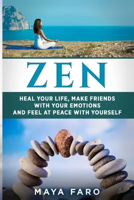 Zen: Sana tu vida, hazte amigo de tus emociones y siéntete en paz contigo mismo - Zen: Heal Your Life, Make Friends with Your Emotions and Feel at Peace with Yourself