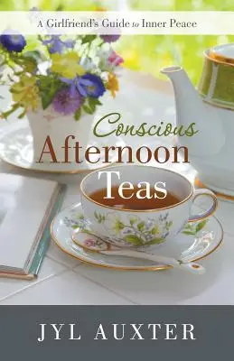 Té de la tarde consciente: Una guía de amigas para la paz interior - Conscious Afternoon Teas: A Girlfriend's Guide to Inner Peace