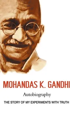 Mohandas K. Gandhi, Autobiografía: La historia de mis experimentos con la verdad - Mohandas K. Gandhi, Autobiography: The Story of My Experiments with Truth