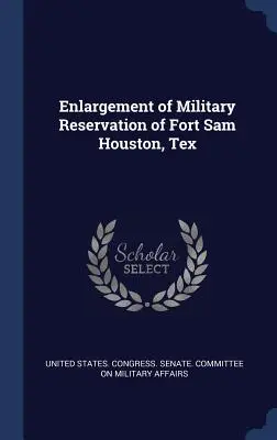 Ampliación de la Reserva Militar de Fort Sam Houston, Tex - Enlargement of Military Reservation of Fort Sam Houston, Tex