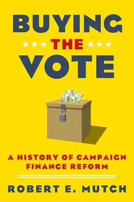 Comprar el voto: Historia de la reforma de la financiación de las campañas electorales - Buying the Vote: A History of Campaign Finance Reform