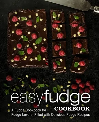 Easy Fudge Cookbook: Un libro de cocina para los amantes del dulce de leche, lleno de deliciosas recetas de dulce de leche (2ª Edición) - Easy Fudge Cookbook: A Fudge Cookbook for Fudge Lovers, Filled with Delicious Fudge Recipes (2nd Edition)