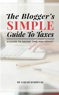 The Blogger's Simple Guide to Taxes: Una guía para ahorrar tiempo y dinero - The Blogger's Simple Guide to Taxes: A Guide to Saving Time and Money