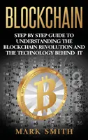 Blockchain: Guía paso a paso para entender la revolución Blockchain y la tecnología que la sustenta - Blockchain: Step By Step Guide To Understanding The Blockchain Revolution And The Technology Behind It