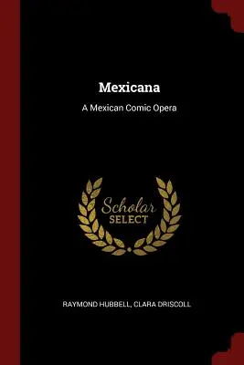 Mexicana: Una ópera cómica mexicana - Mexicana: A Mexican Comic Opera