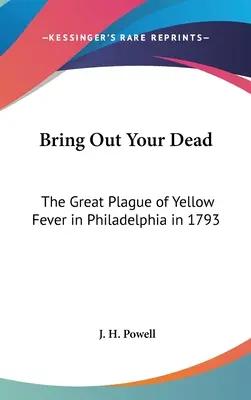Bring Out Your Dead: The Great Plague of Yellow Fever in Philadelphia in 1793 (Saquen a sus muertos: la gran plaga de fiebre amarilla en Filadelfia en 1793) - Bring Out Your Dead: The Great Plague of Yellow Fever in Philadelphia in 1793