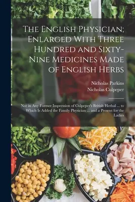 El médico inglés; ampliado con trescientas sesenta y nueve medicinas elaboradas con hierbas inglesas: No se encuentran en ninguna impresión anterior de la obra británica de Culpeper. - The English Physician; Enlarged With Three Hundred and Sixty-Nine Medicines Made of English Herbs: Not in Any Former Impression of Culpeper's British