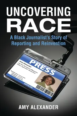 Uncovering Race: La historia de un periodista negro que informa y se reinventa - Uncovering Race: A Black Journalist's Story of Reporting and Reinvention
