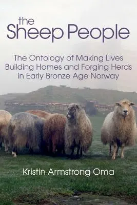 El pueblo de las ovejas: La ontología de crear vidas, construir hogares y forjar rebaños en la Noruega de principios de la Edad del Bronce - The Sheep People: The Ontology of Making Lives, Building Homes and Forging Herds in Early Bronze Age Norway