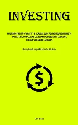 Invertir: Dominar el arte de la riqueza es una guía esencial para quienes desean navegar por el complejo y cambiante mundo de las inversiones». - Investing: Mastering The Art Of Wealth Is A Crucial Guide For Individuals Seeking To Navigate The Complex And Ever Changing Inve