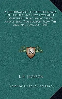 Diccionario De Los Nombres Propios De Las Escrituras Del Antiguo Y Nuevo Testamento, Traducción Exacta Y Literal De Las Lenguas Originales - A Dictionary Of The Proper Names Of The Old And New Testament Scriptures, Being An Accurate And Literal Translation From The Original Tongues