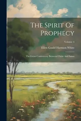 El Espíritu de Profecía: La Gran Controversia Entre Cristo Y Satanás; Tomo 4 - The Spirit Of Prophecy: The Great Controversy Between Christ And Satan; Volume 4