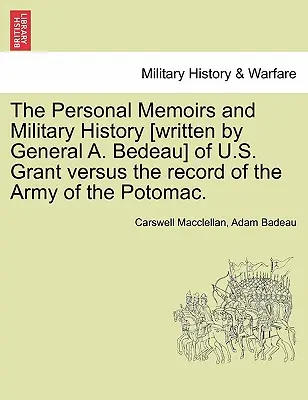 Las Memorias Personales y la Historia Militar [Escritas por el General A. Bedeau] de U.S. Grant frente al Registro del Ejército del Potomac. - The Personal Memoirs and Military History [Written by General A. Bedeau] of U.S. Grant Versus the Record of the Army of the Potomac.