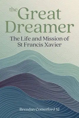 El gran soñador: Vida y misión de San Francisco Javier - The Great Dreamer: The Life and Mission of St. Francis Xavier